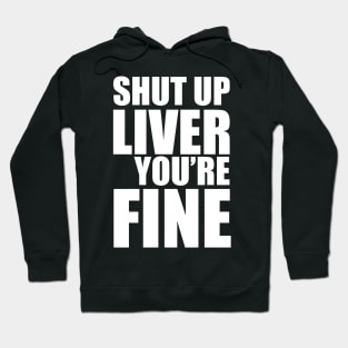 Shut Up Liver You're Fine Hoodie